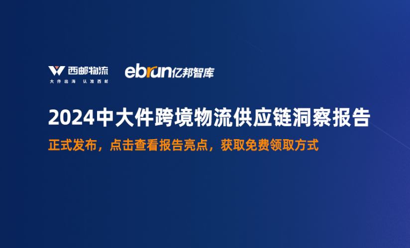 《2024中大件出海供应链洞察报告》已发布 | 内含领取方式-西邮物流