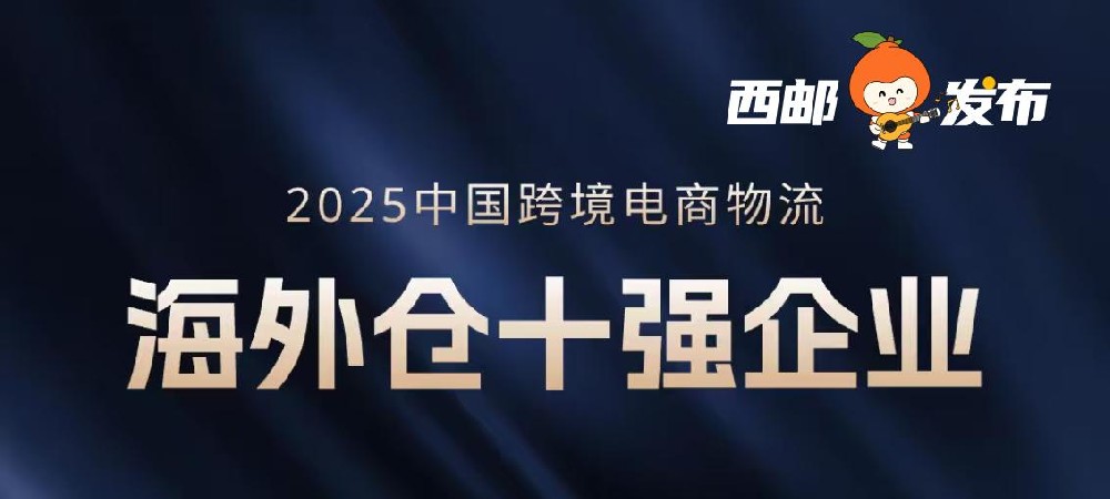 喜报 | 西邮物流荣获2025中国跨境电商物流「海外仓十强企业」-西邮物流